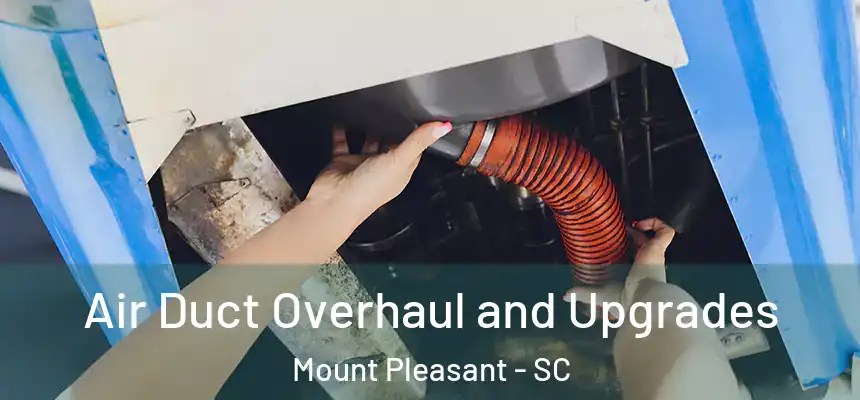 Air Duct Overhaul and Upgrades Mount Pleasant - SC