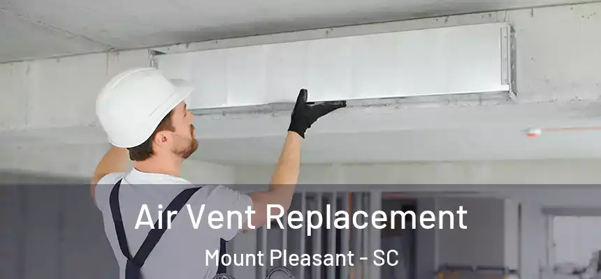 Air Vent Replacement Mount Pleasant - SC