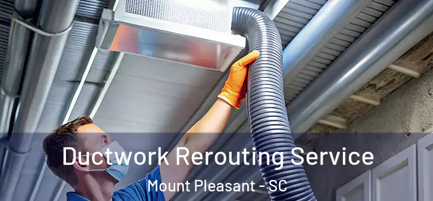 Ductwork Rerouting Service Mount Pleasant - SC