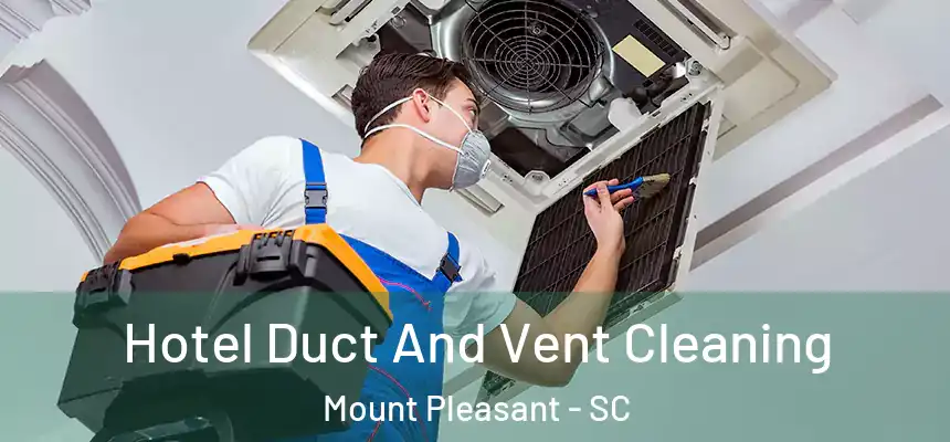  Hotel Duct And Vent Cleaning Mount Pleasant - SC