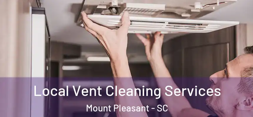  Local Vent Cleaning Services Mount Pleasant - SC