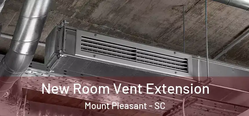  New Room Vent Extension Mount Pleasant - SC